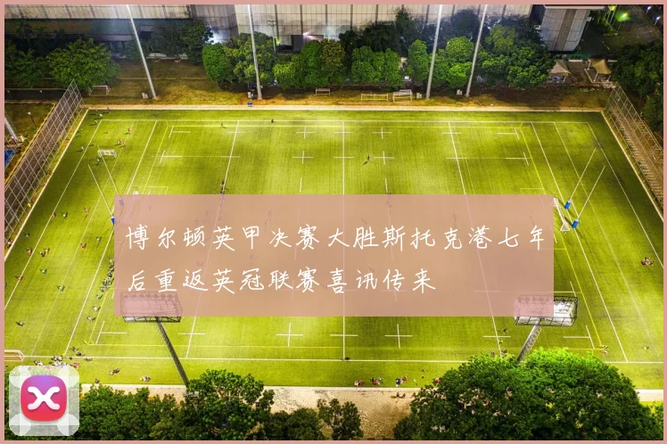 博尔顿英甲决赛大胜斯托克港七年后重返英冠联赛喜讯传来
