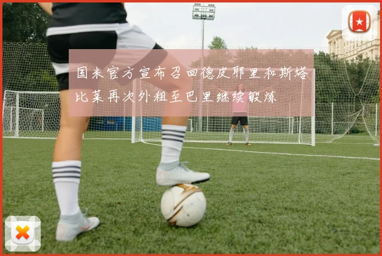 国米官方宣布召回德皮耶里和斯塔比莱再次外租至巴里继续锻炼